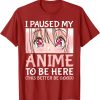 Anime Lover – I Paused My Anime To Be Here T-Shirt